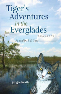 Tiger's Adventures In The Everglades Volume Two: As Told By T. F. Gato
