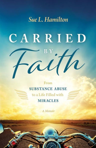 Carried By Faith: From Substance Abuse To A Life Filled With Miracles