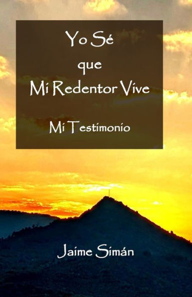 Yo Sé Que Mi Redentor Vive: Mi Testimonio (Spanish Edition)