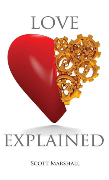 Love, Explained: Practical Strategies To Find And Keep The Love You Deserve, From The Science Of Love And Affection - 9780999450611