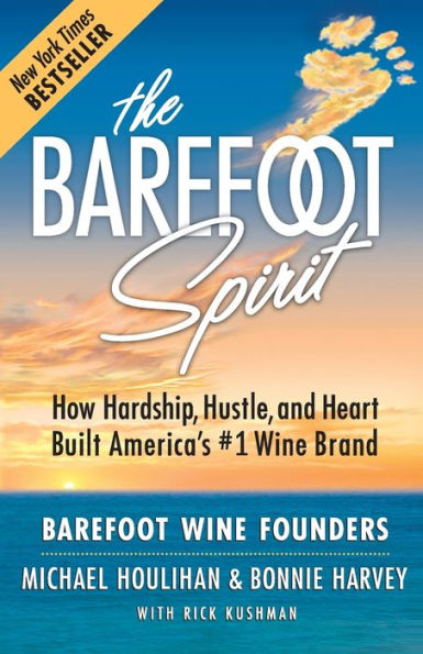 The Barefoot Spirit: How Hardship, Hustle, And Heart Built America's #1 Wine Brand