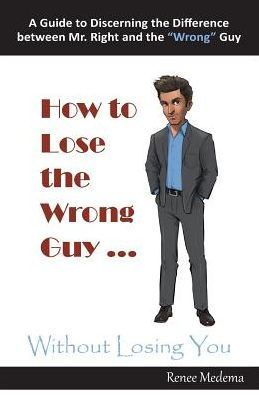 How To Lose The Wrong Guy... Without Losing You