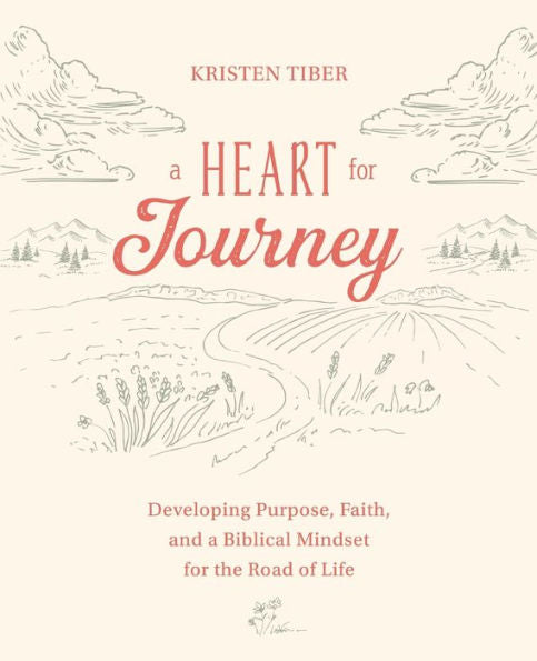 A Heart For Journey: Developing Purpose, Faith, And A Biblical Mindset For The Road Of Life