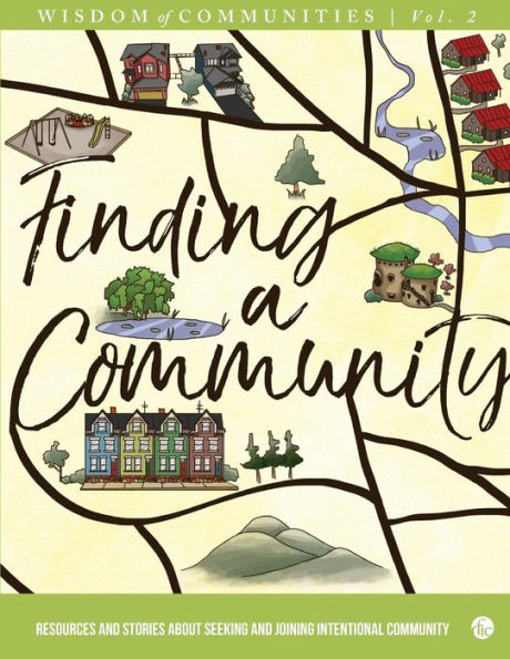 Wisdom Of Communities 2: Finding A Community: Resources And Stories About Seeking And Joining Intentional Community