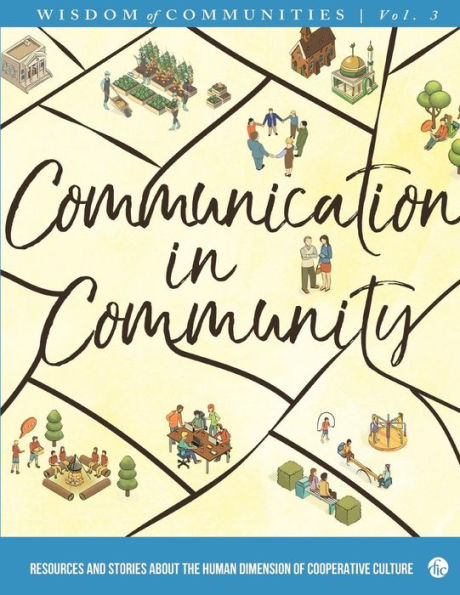 Wisdom Of Communities 3: Communication In Community: Resources And Stories About The Human Dimension Of Cooperative Culture