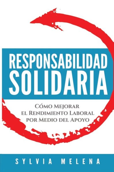 Responsabilidad Solidaria: Cómo Mejorar El Rendimiento Laboral Por Medio Del Apoyo (Spanish Edition)
