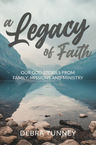 A Legacy Of Faith: Our God Stories From Family, Missions And Ministry