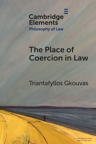 The Place Of Coercion In Law (Elements In Philosophy Of Law)
