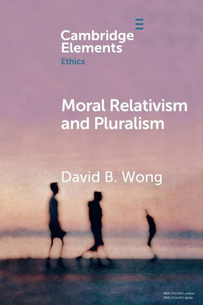 Moral Relativism And Pluralism (Elements In Ethics)