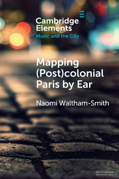 Mapping (Post)Colonial Paris By Ear (Elements In Music And The City)