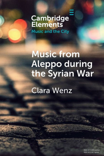 Music From Aleppo During The Syrian War (Elements In Music And The City)