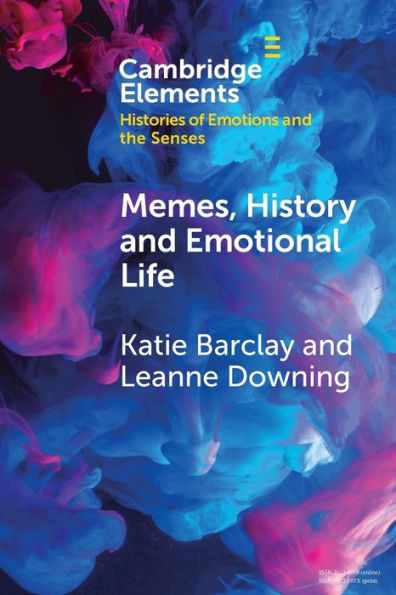 Memes, History And Emotional Life (Elements In Histories Of Emotions And The Senses)