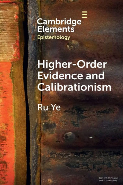 Higher-Order Evidence And Calibrationism (Elements In Epistemology)