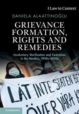 Grievance Formation, Rights And Remedies: Involuntary Sterilisation And Castration In The Nordics, 1930S–2020S (Law In Context)