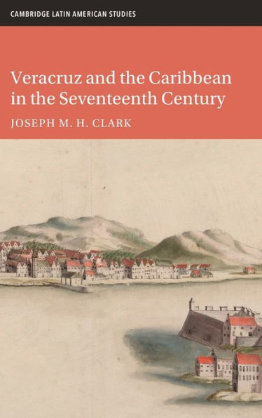Veracruz And The Caribbean In The Seventeenth Century (Cambridge Latin American Studies, Series Number 128)