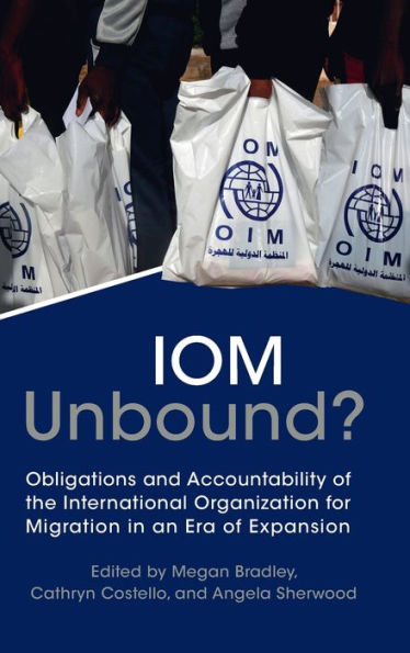 Iom Unbound?: Obligations And Accountability Of The International Organization For Migration In An Era Of Expansion