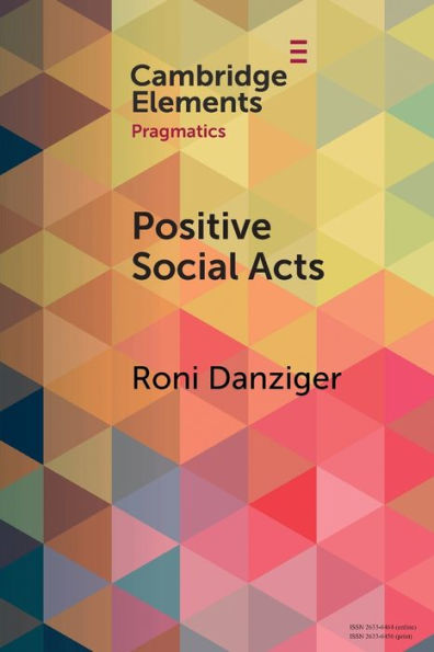 Positive Social Acts: A Metapragmatic Exploration Of The Brighter And Darker Sides Of Sociability (Elements In Pragmatics)
