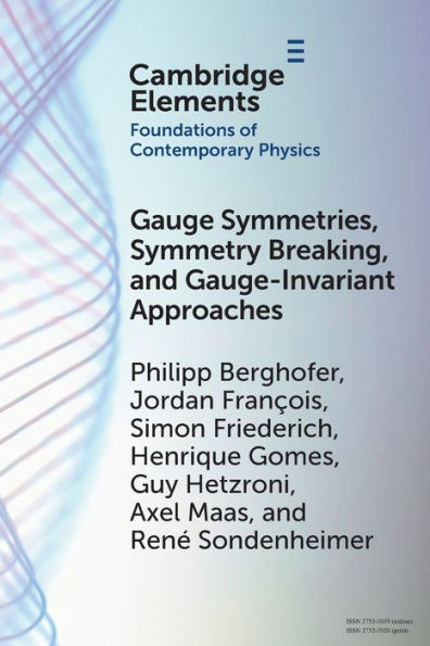 Gauge Symmetries, Symmetry Breaking, And Gauge-Invariant Approaches (Elements In The Foundations Of Contemporary Physics)