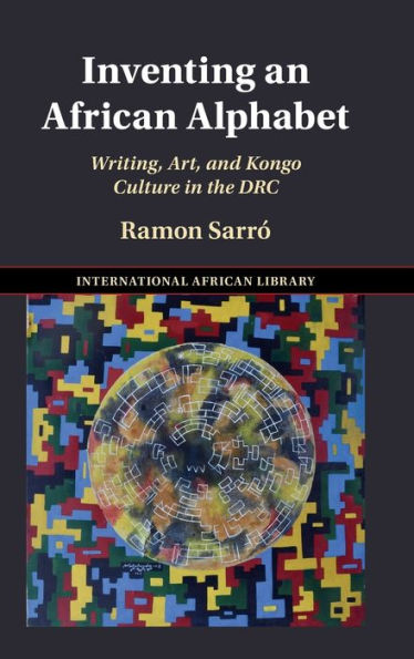 Inventing An African Alphabet: Writing, Art, And Kongo Culture In The Drc (The International African Library, Series Number 69)