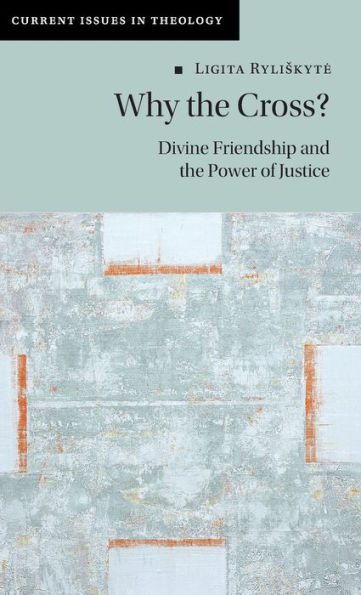 Why The Cross?: Divine Friendship And The Power Of Justice (Current Issues In Theology)