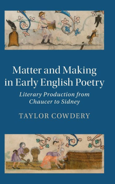 Matter And Making In Early English Poetry: Literary Production From Chaucer To Sidney (Cambridge Studies In Medieval Literature, Series Number 121)