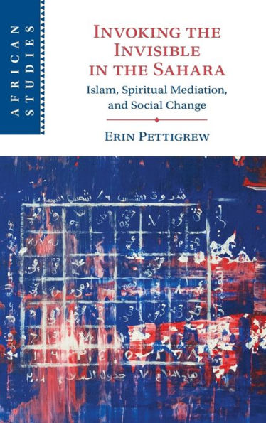 Invoking The Invisible In The Sahara: Islam, Spiritual Mediation, And Social Change (African Studies, Series Number 159)