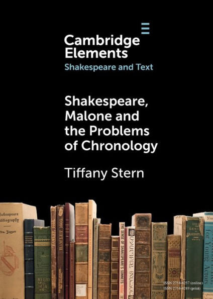 Shakespeare, Malone And The Problems Of Chronology (Elements In Shakespeare And Text)