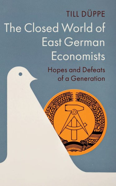 The Closed World Of East German Economists: Hopes And Defeats Of A Generation (Historical Perspectives On Modern Economics)