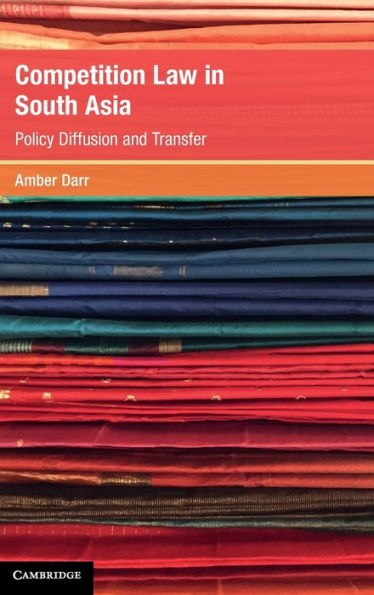 Competition Law In South Asia: Policy Diffusion And Transfer (Global Competition Law And Economics Policy)