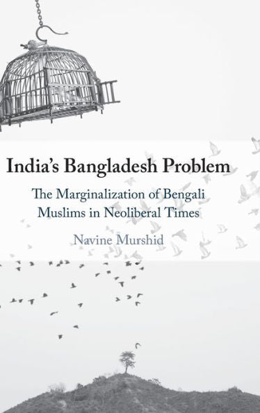 India'S Bangladesh Problem: The Marginalization Of Bengali Muslims In Neoliberal Times