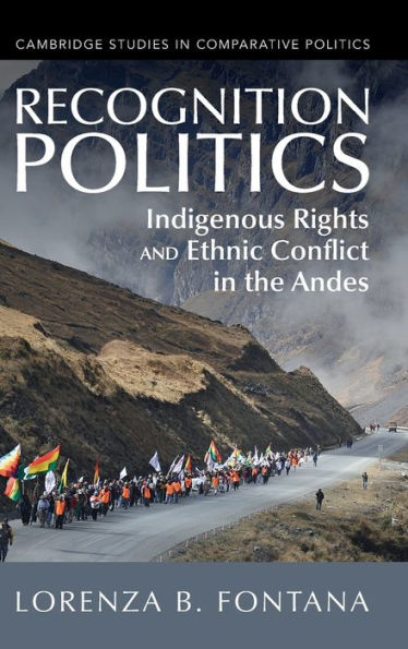Recognition Politics: Indigenous Rights And Ethnic Conflict In The Andes (Cambridge Studies In Comparative Politics)