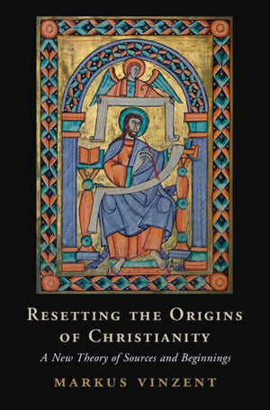 Resetting The Origins Of Christianity: A New Theory Of Sources And Beginnings