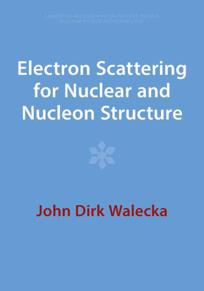 Electron Scattering For Nuclear And Nucleon Structure (Cambridge Monographs On Particle Physics, Nuclear Physics And Cosmology, Series Number 16)