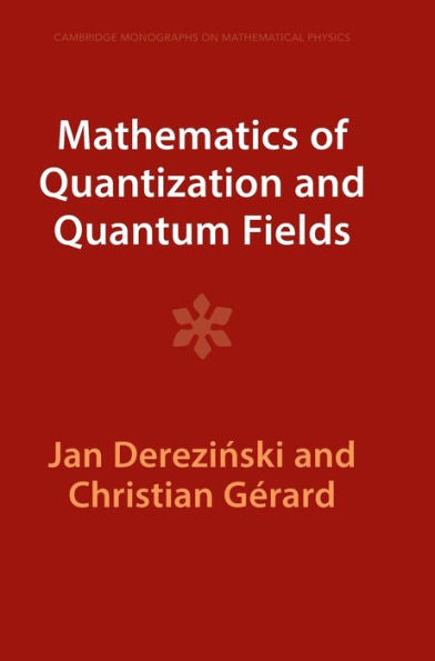 Mathematics Of Quantization And Quantum Fields (Cambridge Monographs On Mathematical Physics)
