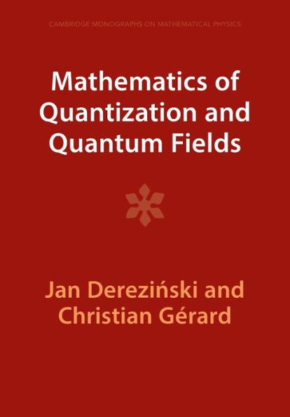 Mathematics Of Quantization And Quantum Fields (Cambridge Monographs On Mathematical Physics)
