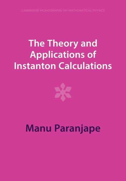 The Theory And Applications Of Instanton Calculations (Cambridge Monographs On Mathematical Physics)