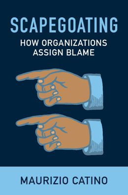 Scapegoating: How Organizations Assign Blame