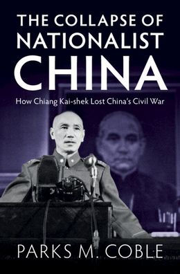 The Collapse Of Nationalist China: How Chiang Kai-Shek Lost China'S Civil War