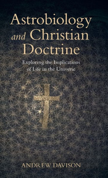 Astrobiology And Christian Doctrine: Exploring The Implications Of Life In The Universe (Current Issues In Theology)