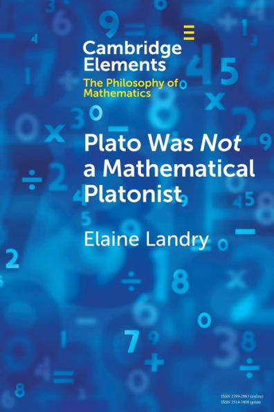 Plato Was Not A Mathematical Platonist (Elements In The Philosophy Of Mathematics)