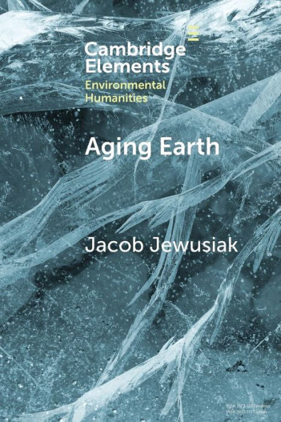 Aging Earth (Elements In Environmental Humanities)