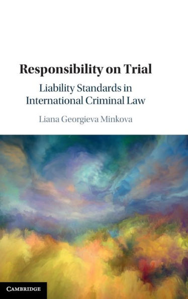 Responsibility On Trial: Liability Standards In International Criminal Law