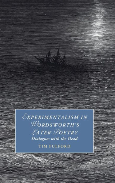 Experimentalism In Wordsworth'S Later Poetry: Dialogues With The Dead (Cambridge Studies In Romanticism)