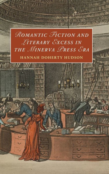Romantic Fiction And Literary Excess In The Minerva Press Era (Cambridge Studies In Romanticism, Series Number 142)