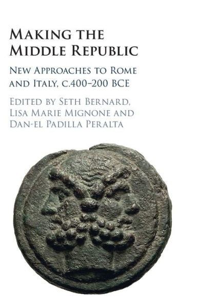Making The Middle Republic: New Approaches To Rome And Italy, C.400-200 Bce