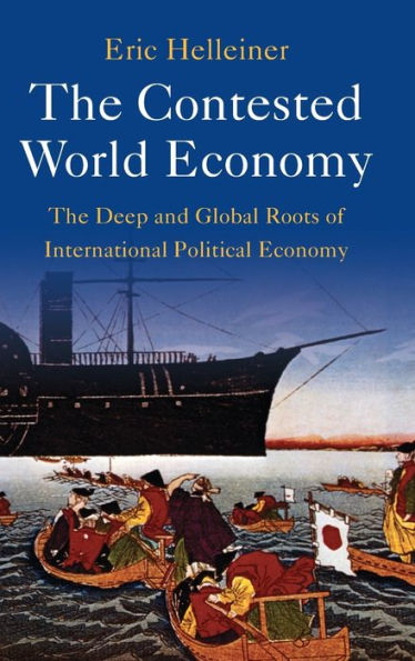 The Contested World Economy: The Deep And Global Roots Of International Political Economy