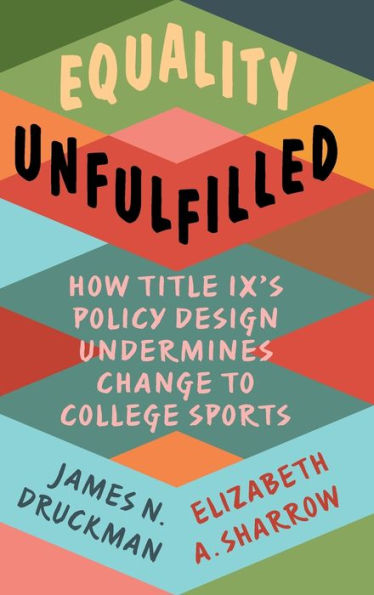 Equality Unfulfilled: How Title Ix'S Policy Design Undermines Change To College Sports (Cambridge Studies In Gender And Politics)