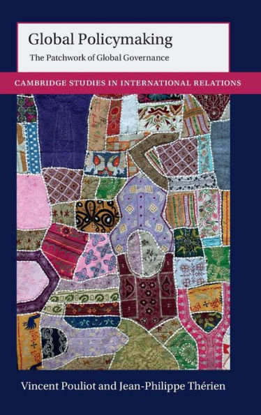 Global Policymaking: The Patchwork Of Global Governance (Cambridge Studies In International Relations, Series Number 162)