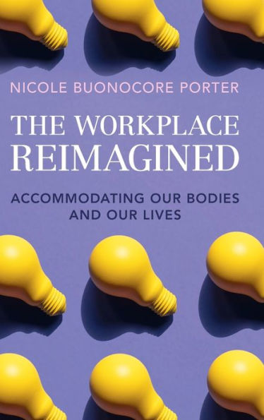 The Workplace Reimagined: Accommodating Our Bodies And Our Lives