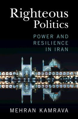 Righteous Politics: Power And Resilience In Iran